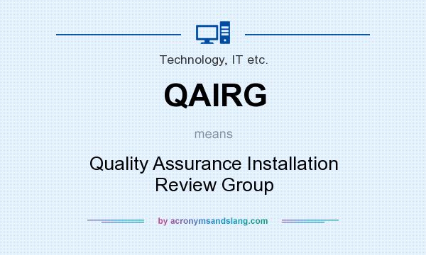 What does QAIRG mean? It stands for Quality Assurance Installation Review Group