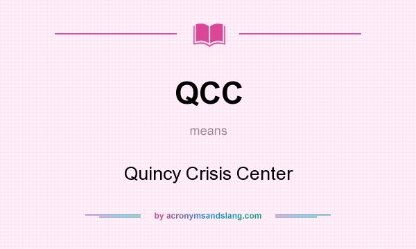 What does QCC mean? It stands for Quincy Crisis Center