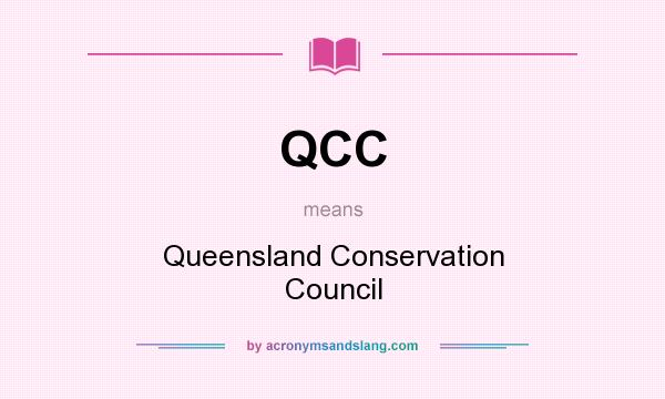 What does QCC mean? It stands for Queensland Conservation Council