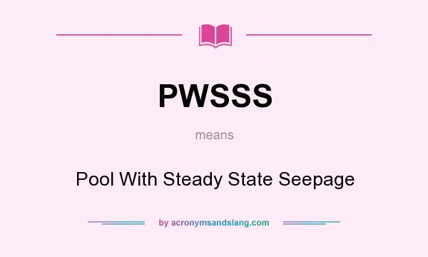 What does PWSSS mean? It stands for Pool With Steady State Seepage