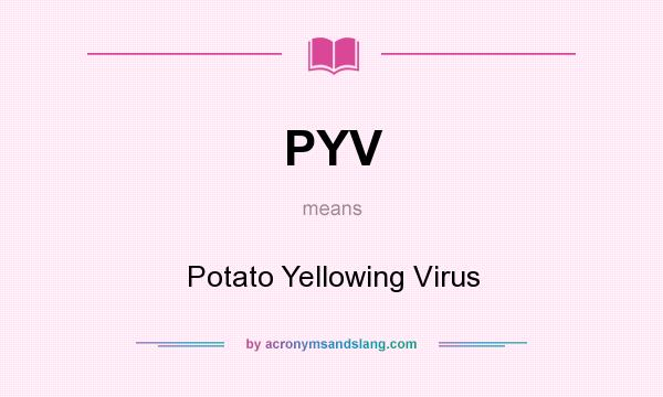 What does PYV mean? It stands for Potato Yellowing Virus