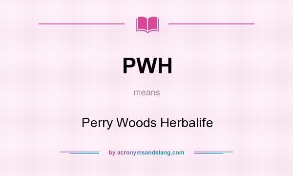 What does PWH mean? It stands for Perry Woods Herbalife