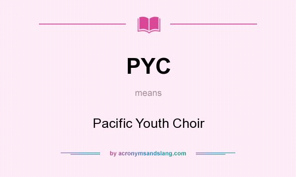 What does PYC mean? It stands for Pacific Youth Choir