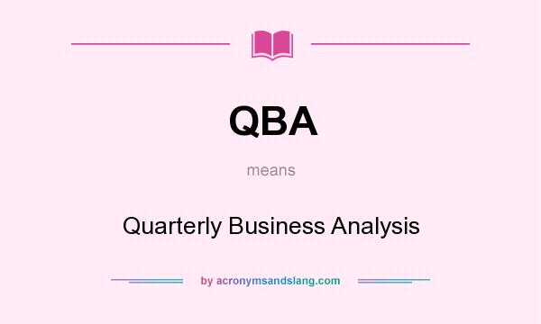 What does QBA mean? It stands for Quarterly Business Analysis