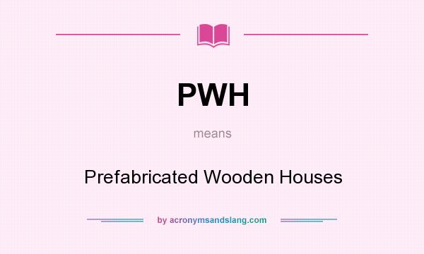 What does PWH mean? It stands for Prefabricated Wooden Houses