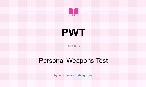 What does PWT mean? It stands for Personal Weapons Test