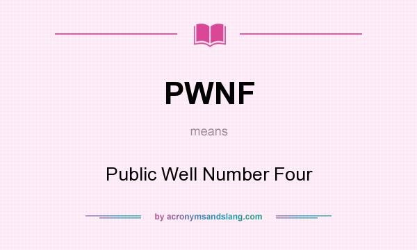 What does PWNF mean? It stands for Public Well Number Four