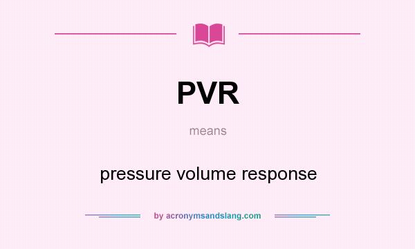 What does PVR mean? It stands for pressure volume response