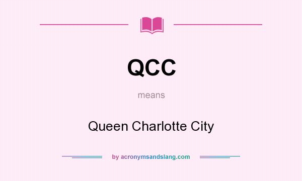 What does QCC mean? It stands for Queen Charlotte City