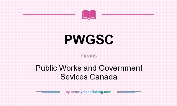 What does PWGSC mean? It stands for Public Works and Government Sevices Canada