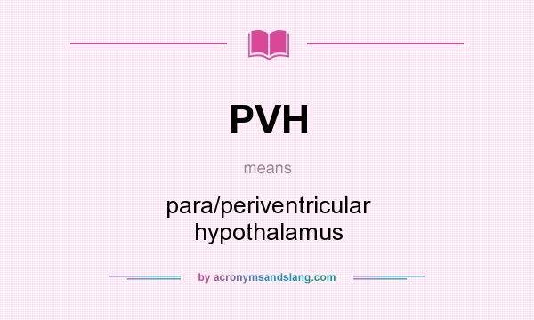 What does PVH mean? It stands for para/periventricular hypothalamus