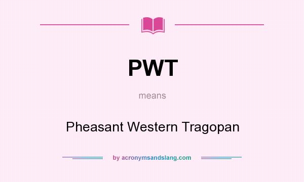 What does PWT mean? It stands for Pheasant Western Tragopan