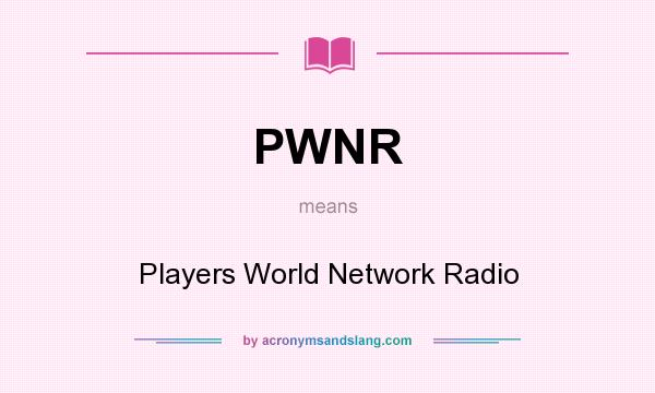 What does PWNR mean? It stands for Players World Network Radio