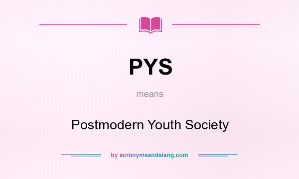 What does PYS mean? It stands for Postmodern Youth Society