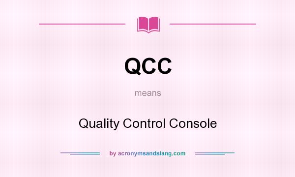 What does QCC mean? It stands for Quality Control Console