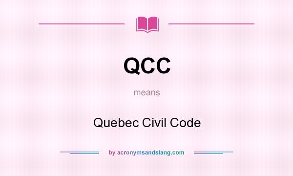 What does QCC mean? It stands for Quebec Civil Code