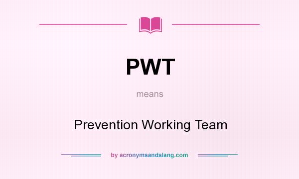 What does PWT mean? It stands for Prevention Working Team