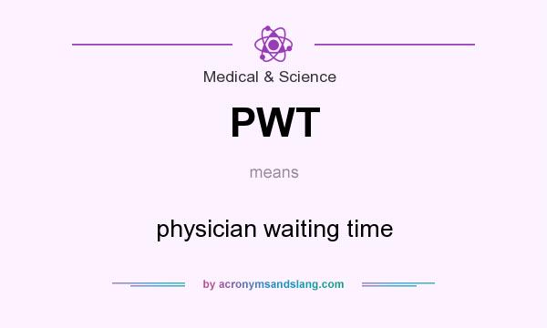 What does PWT mean? It stands for physician waiting time