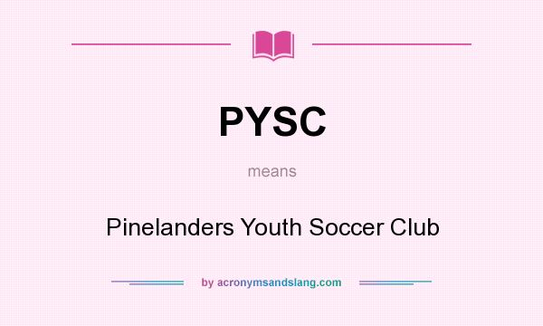 What does PYSC mean? It stands for Pinelanders Youth Soccer Club