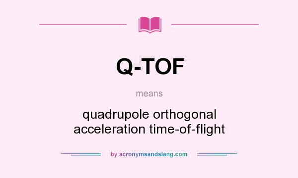 What does Q-TOF mean? It stands for quadrupole orthogonal acceleration time-of-flight