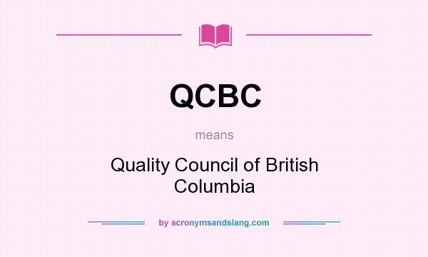 What does QCBC mean? It stands for Quality Council of British Columbia