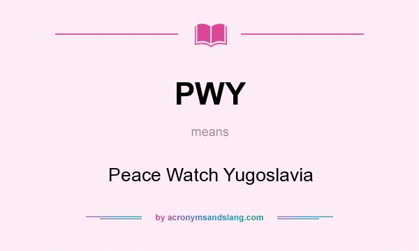 What does PWY mean? It stands for Peace Watch Yugoslavia