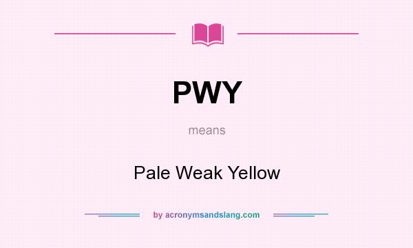 What does PWY mean? It stands for Pale Weak Yellow