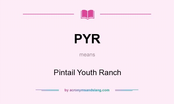 What does PYR mean? It stands for Pintail Youth Ranch