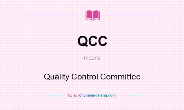 What does QCC mean? It stands for Quality Control Committee
