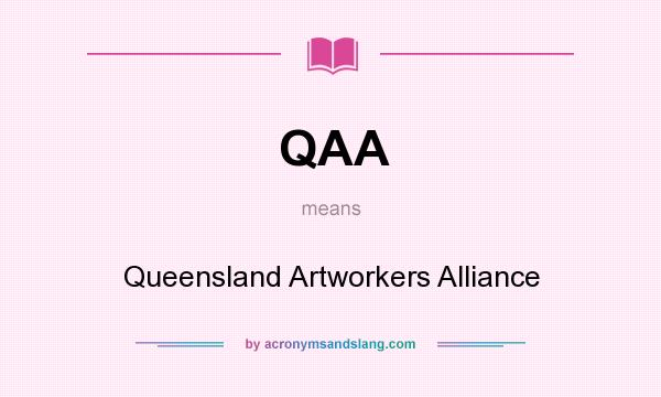 What does QAA mean? It stands for Queensland Artworkers Alliance