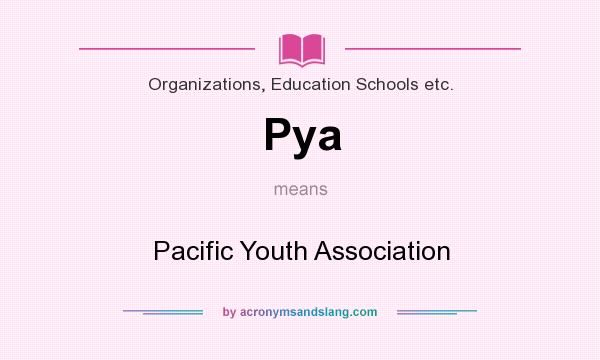 What does Pya mean? It stands for Pacific Youth Association
