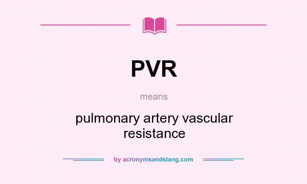 What does PVR mean? It stands for pulmonary artery vascular resistance
