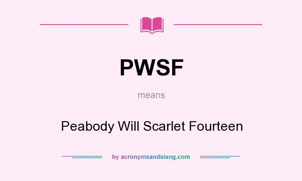 What does PWSF mean? It stands for Peabody Will Scarlet Fourteen