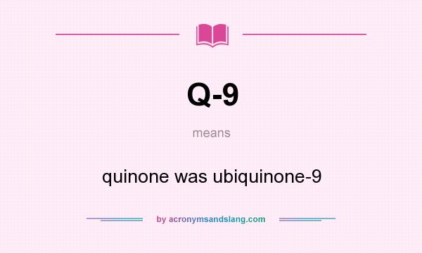 What does Q-9 mean? It stands for quinone was ubiquinone-9