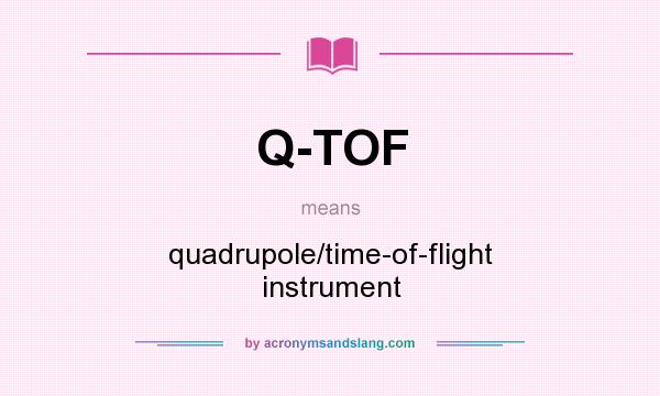 What does Q-TOF mean? It stands for quadrupole/time-of-flight instrument