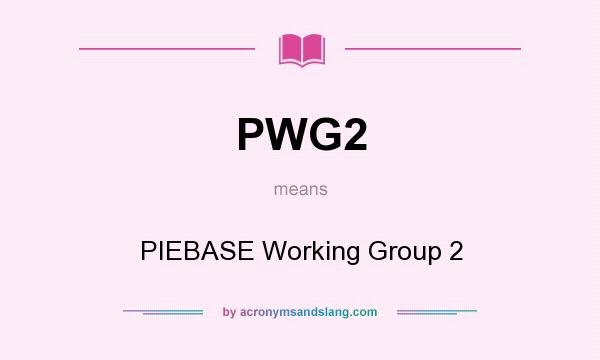 What does PWG2 mean? It stands for PIEBASE Working Group 2