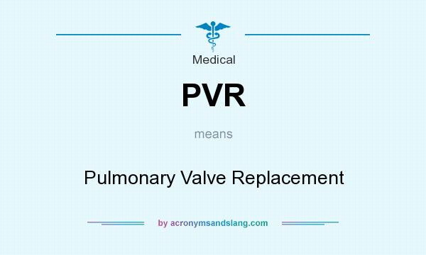 What does PVR mean? It stands for Pulmonary Valve Replacement