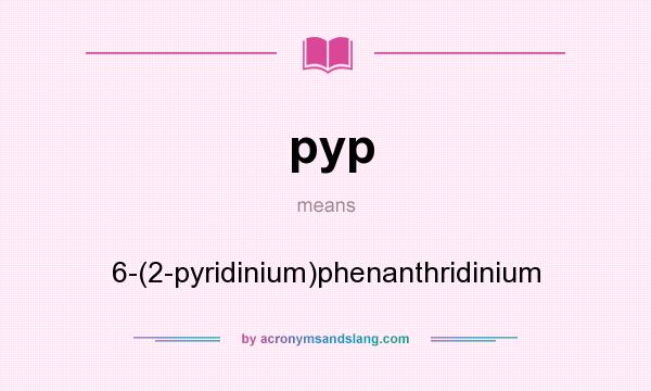 What does pyp mean? It stands for 6-(2-pyridinium)phenanthridinium