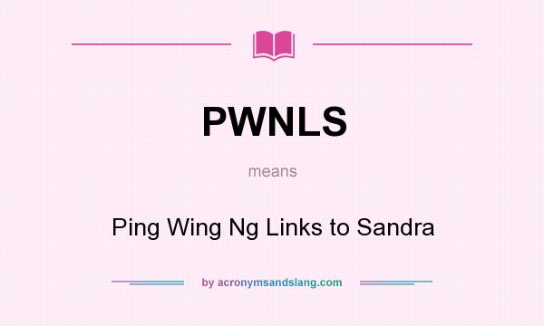 What does PWNLS mean? It stands for Ping Wing Ng Links to Sandra