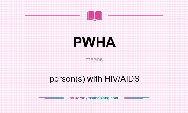 What does PWHA mean? It stands for person(s) with HIV/AIDS