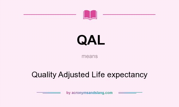 What does QAL mean? It stands for Quality Adjusted Life expectancy