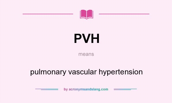 What does PVH mean? It stands for pulmonary vascular hypertension