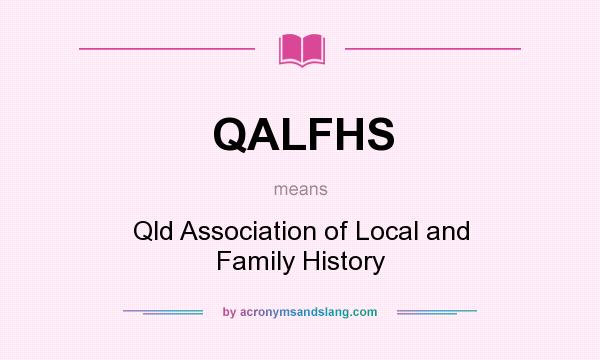 What does QALFHS mean? It stands for Qld Association of Local and Family History