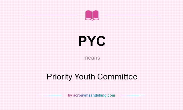 What does PYC mean? It stands for Priority Youth Committee
