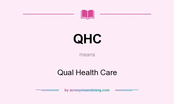 What does QHC mean? It stands for Qual Health Care