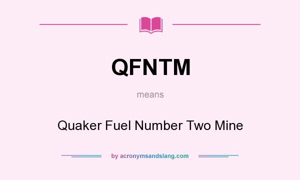What does QFNTM mean? It stands for Quaker Fuel Number Two Mine