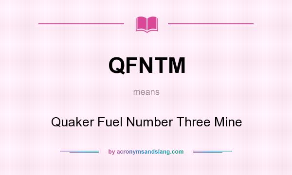 What does QFNTM mean? It stands for Quaker Fuel Number Three Mine