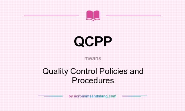 What does QCPP mean? It stands for Quality Control Policies and Procedures
