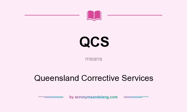 What does QCS mean? It stands for Queensland Corrective Services