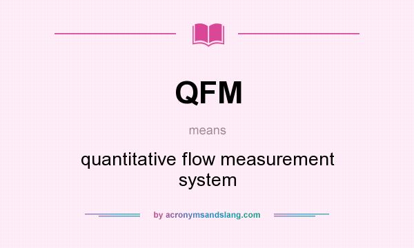 What does QFM mean? It stands for quantitative flow measurement system